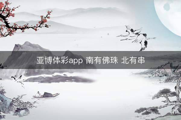 亚博体彩app 南有佛珠 北有串