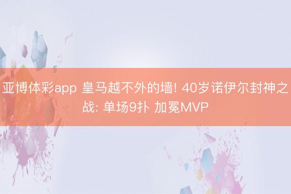 亚博体彩app 皇马越不外的墙! 40岁诺伊尔封神之战: 单场9扑 加冕MVP