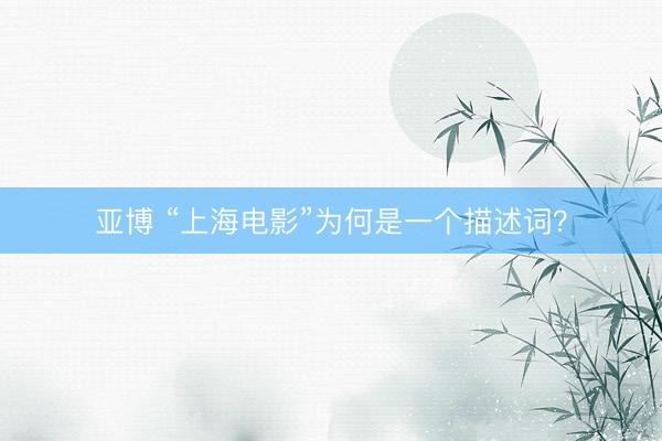 亚博 “上海电影”为何是一个描述词？